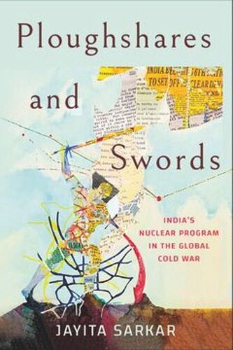 Ploughshares And Swords Indias Nuclear Program In The Global Cold War Jayita Sarkar Swiss National Science Foundation