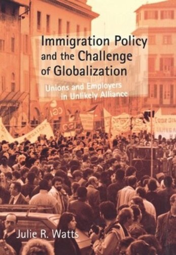 Immigration Policy And The Challenge Of Globalization Unions And Employers In Unlikely Alliance Julie R Watts