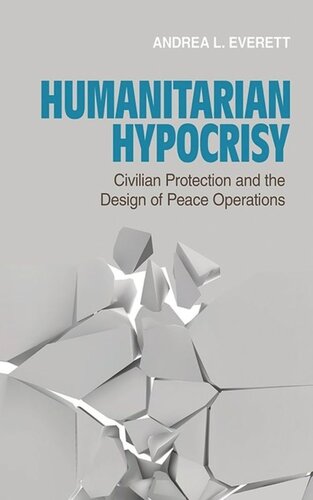 Humanitarian Hypocrisy Civilian Protection And The Design Of Peace Operations Andrea L Everett