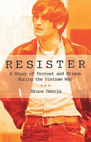 Resister A Story Of Protest And Prison During The Vietnam War Bruce Dancis