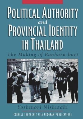 Political Authority And Provincial Identity In Thailand The Making Of Banharnburi Yoshinori Nishizaki