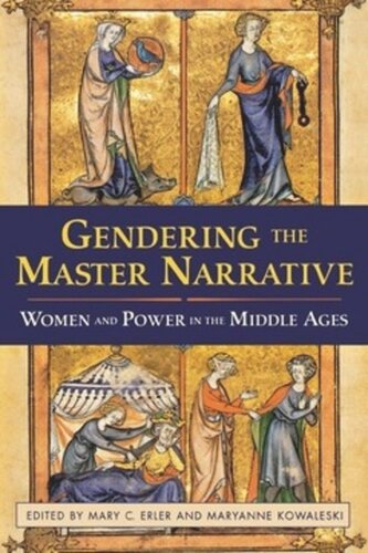 Gendering The Master Narrative Women And Power In The Middle Ages Mary C Erler Editor Maryanne Kowaleski Editor