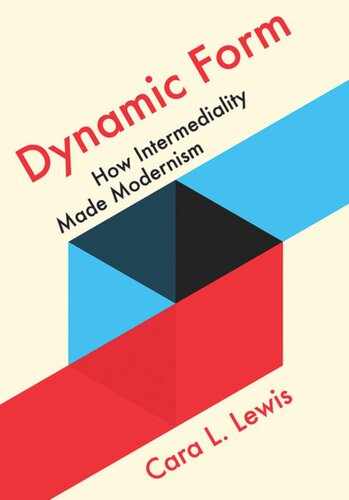 Dynamic Form How Intermediality Made Modernism Cara L Lewis