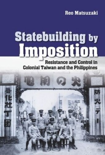 Statebuilding By Imposition Resistance And Control In Colonial Taiwan And The Philippines Reo Matsuzaki