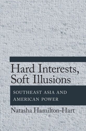 Hard Interests Soft Illusions Southeast Asia And American Power Natasha Hamiltonhart