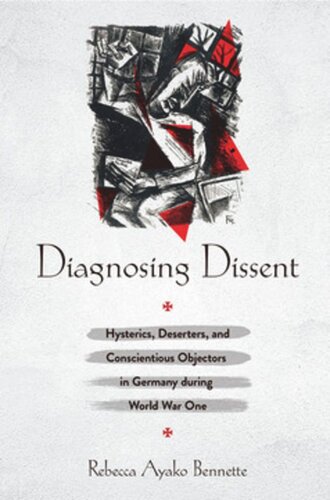 Diagnosing Dissent Hystericsdeserters And Conscientious Objectors In Germany During World War One Rebecca Ayako Bennette