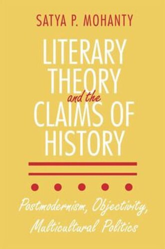 Literary Theory And The Claims Of History Postmodernism Objectivity Multicultural Politics Satya P Mohanty