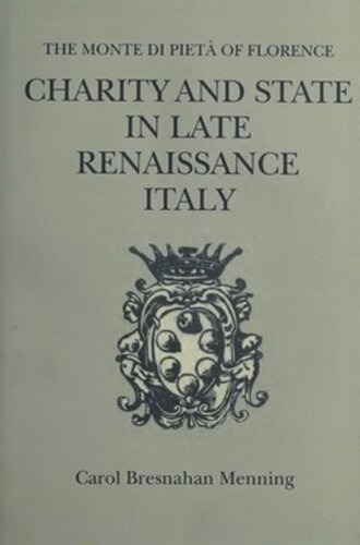 Charity And State In Late Renaissance Italy The Monte Di Pieta Of Florence Carol Bresnahan Menning