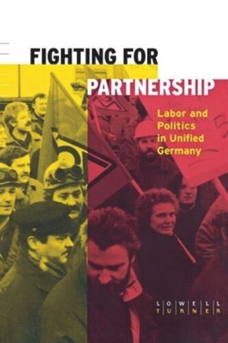 Fighting For Partnership Labor And Politics In Unified Germany Lowell Turner