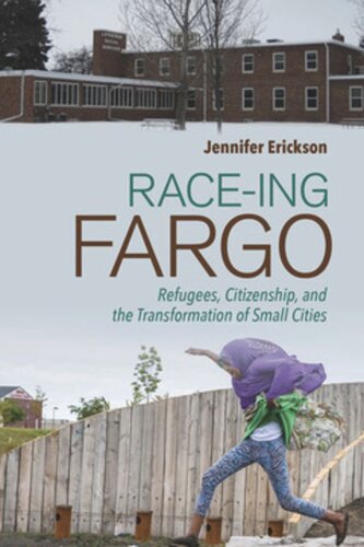 Raceing Fargo Refugees Citizenship And The Transformation Of Small Cities Jennifer Erickson