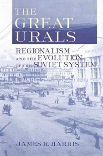 The Great Urals Regionalism And The Evolution Of The Soviet System James R Harris