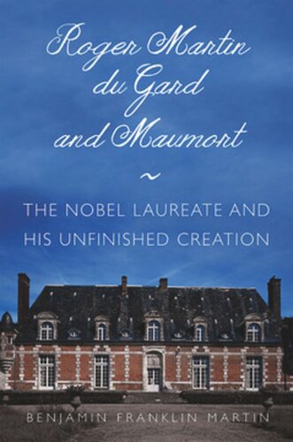 Roger Martin Du Gard And Maumort The Nobel Laureate And His Unfinished Creation Benjamin Franklin Martin