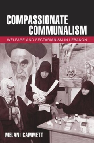 Compassionate Communalism Welfare And Sectarianism In Lebanon Melani Cammett