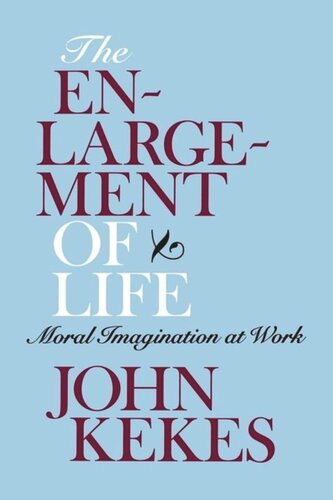The Enlargement Of Life Moral Imagination At Work John Kekes