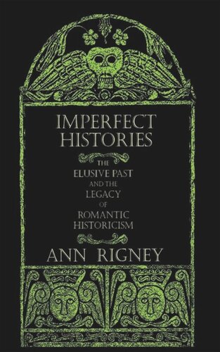Imperfect Histories The Elusive Past And The Legacy Of Romantic Historicism Ann Rigney
