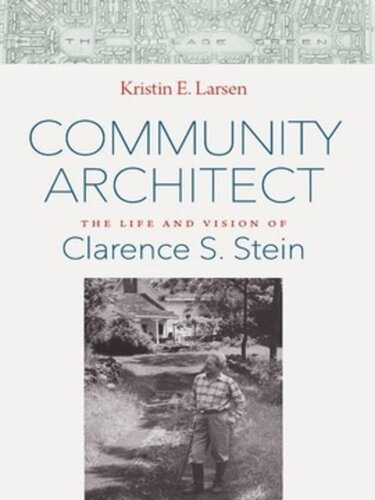 Community Architect The Life And Vision Of Clarence S Stein Kristin E Larsen