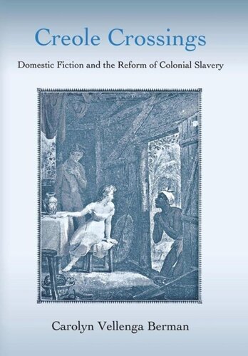 Creole Crossings Domestic Fiction And The Reform Of Colonial Slavery Carolyn Vellenga Berman