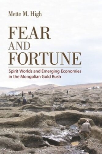 Fear And Fortune Spirit Worlds And Emerging Economies In The Mongolian Gold Rush Mette M High