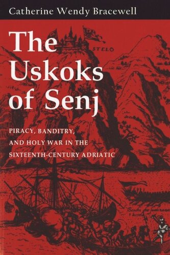 The Uskoks Of Senj Piracy Banditry And Holy War In The Sixteenthcentury Adriatic Catherine Wendy Bracewell