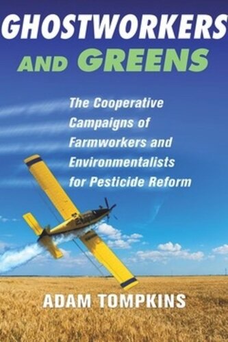 Ghostworkers And Greens The Cooperative Campaigns Of Farmworkers And Environmentalists For Pesticide Reform Adam Tompkins