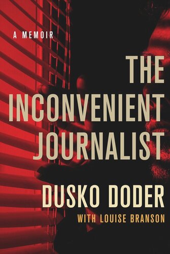 The Inconvenient Journalist A Memoir Dusko Doder Louise Branson