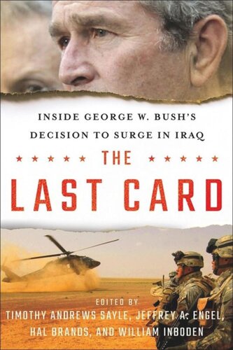 The Last Card Inside George W Bushs Decision To Surge In Iraq Timothy Andrews Sayle Editor Jeffrey A Engel Editor Hal Brands Editor William Inboden Editor