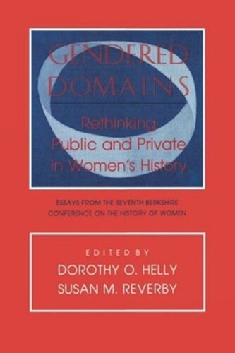 Gendered Domains Rethinking Public And Private In Womens History Dorothy O Helly Editor Susan M Reverby Editor