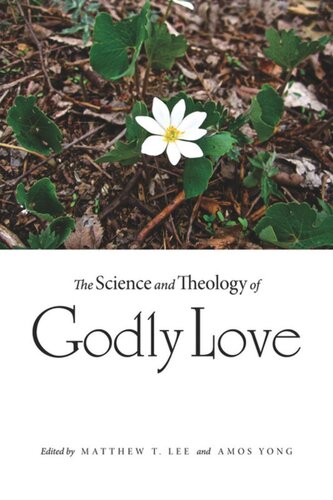 The Science And Theology Of Godly Love Matthew T Lee Editor Amos Yong Editor
