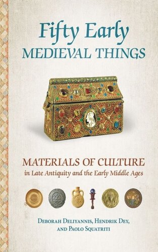 Fifty Early Medieval Things Materials Of Culture In Late Antiquity And The Early Middle Ages Deborah Deliyannis Hendrik Dey Paolo Squatriti