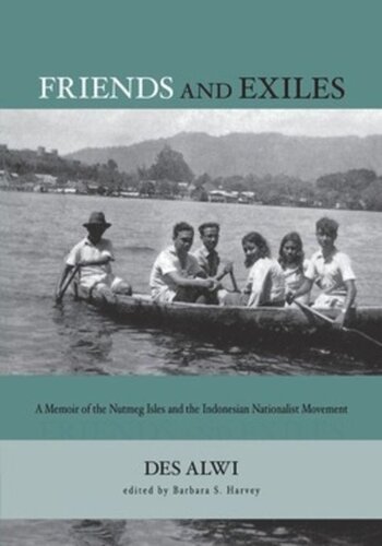 Friends And Exiles A Memoir Of The Nutmeg Isles And The Indonesian Nationalist Movement Des Alwi Editor Barbara S Harvey Editor