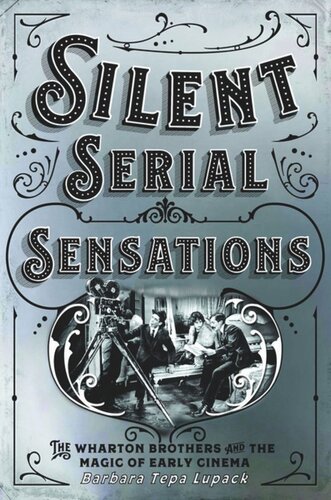 Silent Serial Sensations The Wharton Brothers And The Magic Of Early Cinema Barbara Tepa Lupack