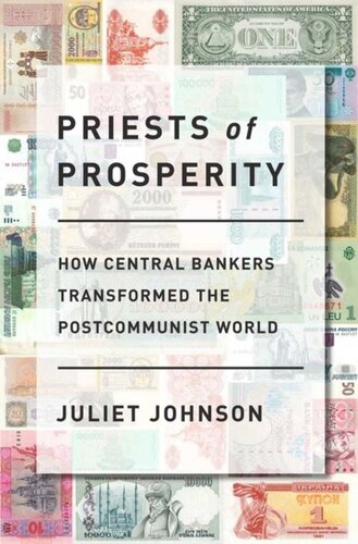 Priests Of Prosperity How Central Bankers Transformed The Postcommunist World Juliet Johnson
