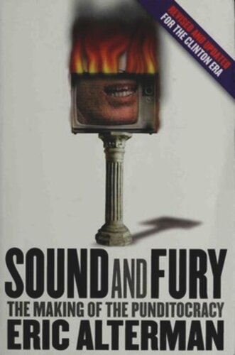 Sound And Fury The Making Of The Punditocracy Revised Edition Eric Alterman