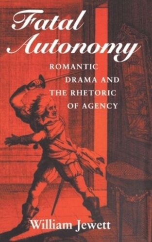 Fatal Autonomy Romantic Drama And The Rhetoric Of Agency William Jewett