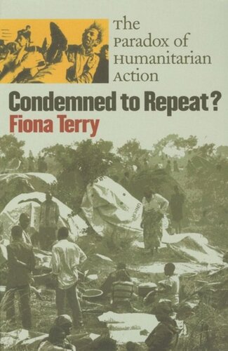 Condemned To Repeat The Paradox Of Humanitarian Action Fiona Terry