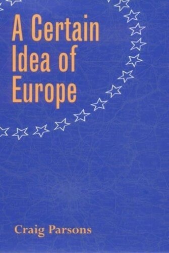 A Certain Idea Of Europe Craig Parsons