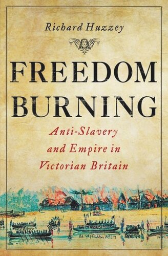 Freedom Burning Antislavery And Empire In Victorian Britain Richard Huzzey