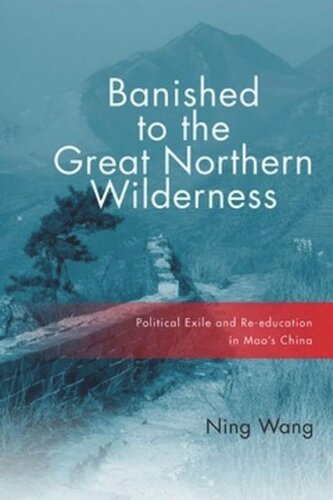 Banished To The Great Northern Wilderness Political Exile And Reeducation In Maos China Ning Wang