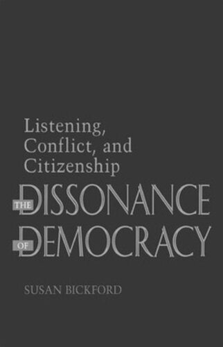 The Dissonance Of Democracy Listening Conflict And Citizenship Susan Bickford