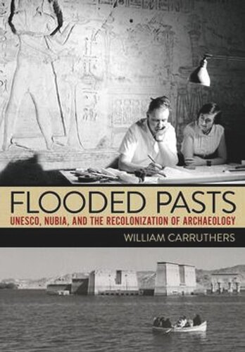 Flooded Pasts Unesco Nubia And The Recolonization Of Archaeology William Carruthers