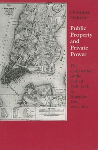 Public Property And Private Power The Corporation Of The City Of New York In American Law 17301870 Hendrik Hartog