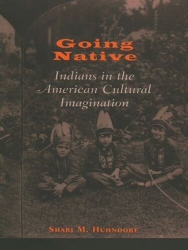 Going Native Indians In The American Cultural Imagination Shari M Huhndorf