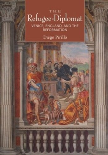 The Refugeediplomat Venice England And The Reformation Diego Pirillo