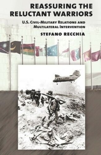 Reassuring The Reluctant Warriors Us Civilmilitary Relations And Multilateral Intervention Stefano Recchia