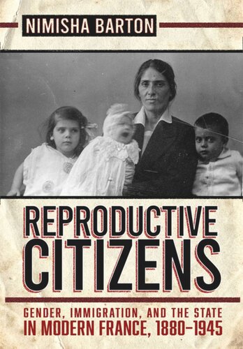 Reproductive Citizens Gender Immigration And The State In Modern France 18801945 Nimisha Barton