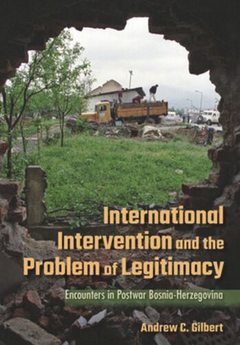International Intervention And The Problem Of Legitimacy Encounters In Postwar Bosniaherzegovina Andrew Gilbert