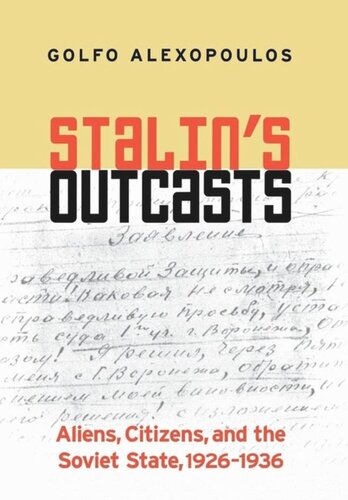 Stalins Outcasts Aliens Citizens And The Soviet State 19261936 Golfo Alexopoulos