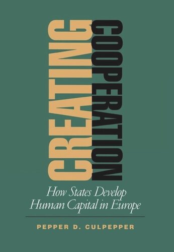 Creating Cooperation How States Develop Human Capital In Europe Pepper D Culpepper