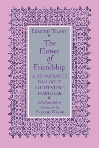 The Flower Of Friendship A Renaissance Dialogue Contesting Marriage Edmund Tilney Editor Valerie Wayne Editor