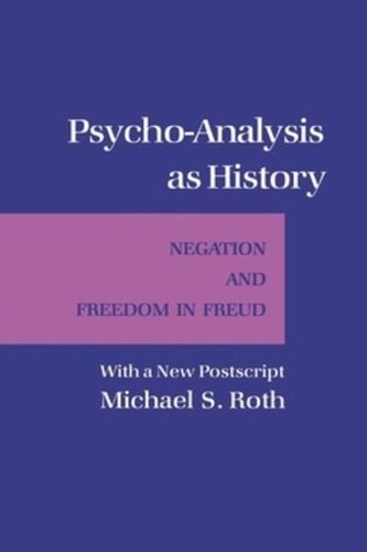 Psychoanalysis As History Negation And Freedom In Freud Michael S Roth